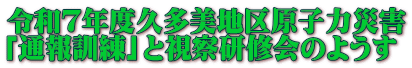 令和７年度久多美地区原子力災害 「通報訓練」と視察研修会のようす