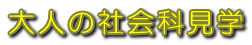 大人の社会科見学