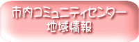 市内コミュニティセンター 地域情報