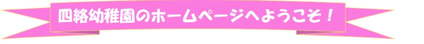 四絡幼稚園のホームページへようこそ！